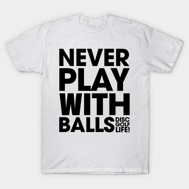 Never Play With Balls T-Shirt by MEWETT